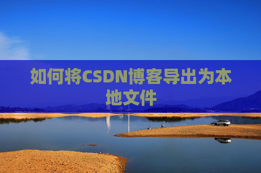 如何将CSDN博客导出为本地文件